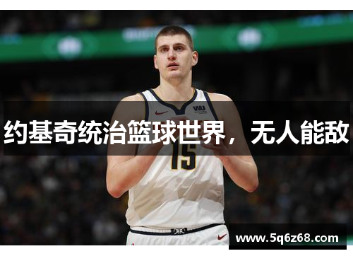 约基奇统治篮球世界，无人能敌
